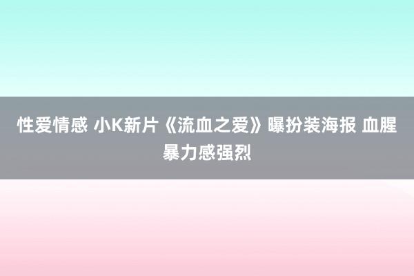 性爱情感 小K新片《流血之爱》曝扮装海报 血腥暴力感强烈